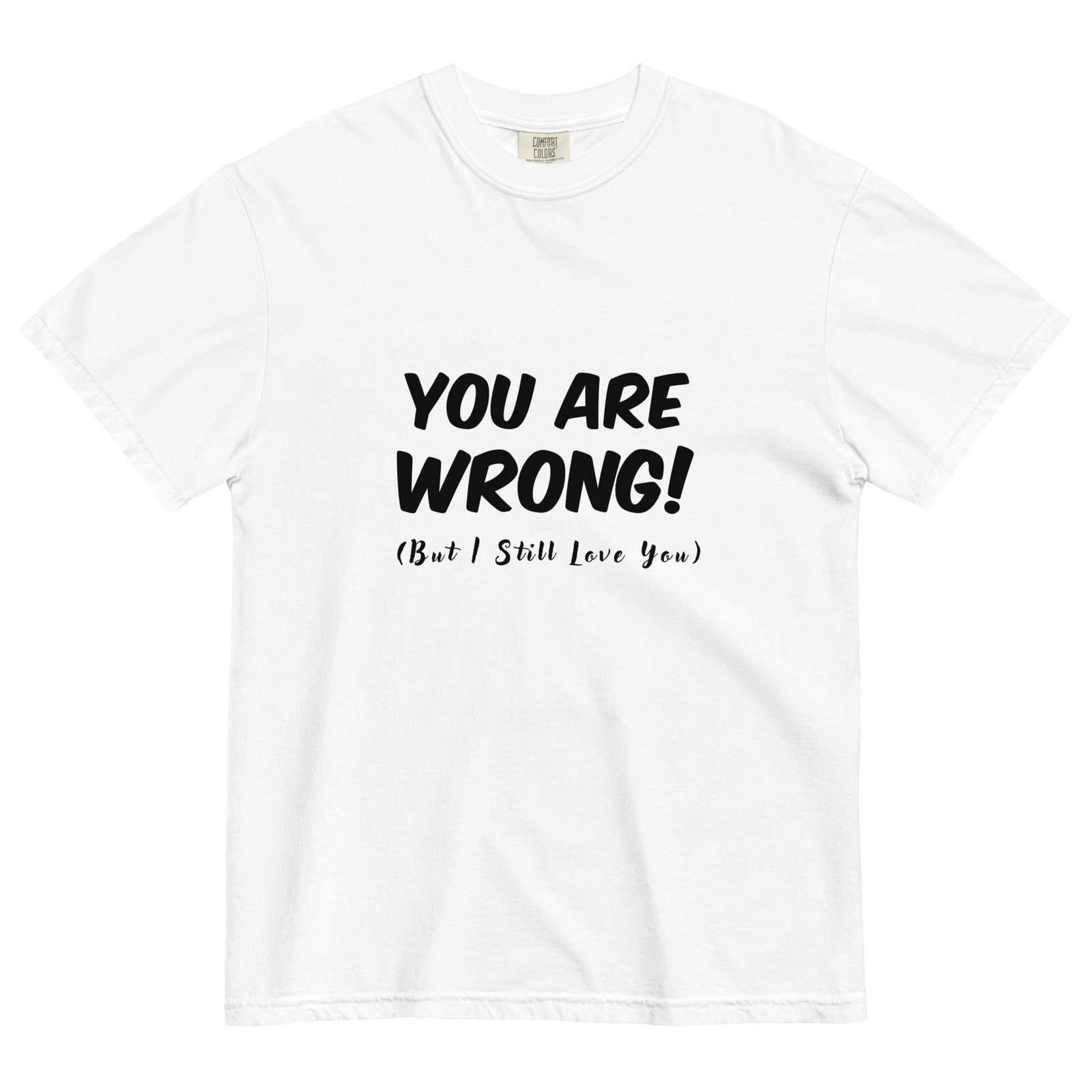 You Are Wrong (But I Still Love You) T Shirt - Image 5