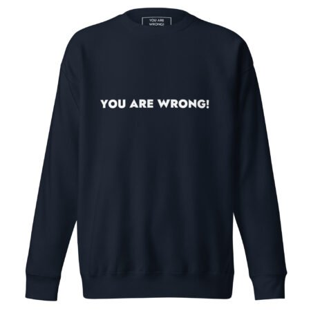You Are Wrong! Classic Sweatshirt