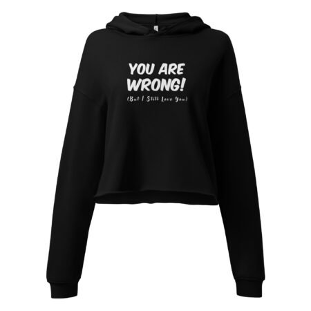 You Are Wrong (But I still Love You) Crop Hoodie